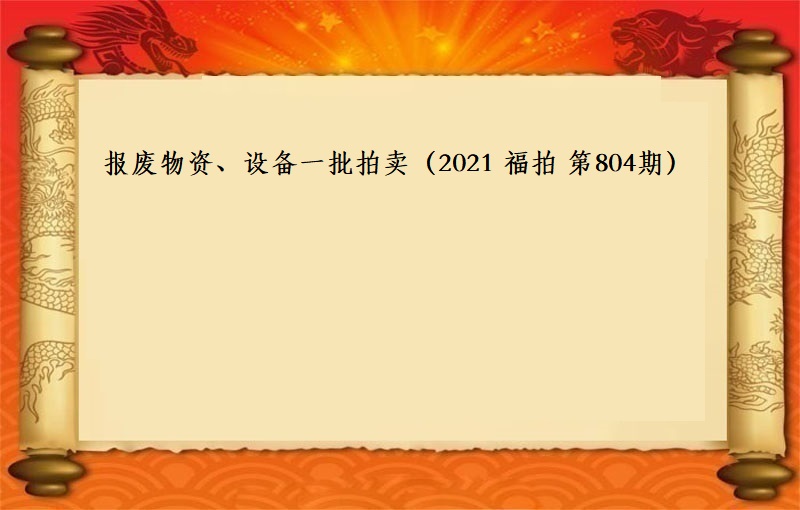 報(bào)廢物(wù)資、設備一(yī)批拍賣（2021 福拍 第804期）