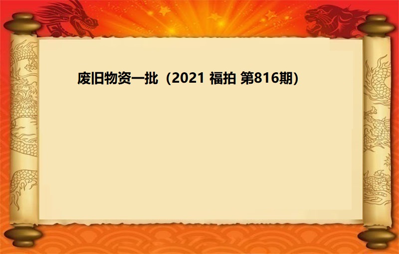 廢舊(jiù)物(wù)資拍賣（2021 福拍 第816期）