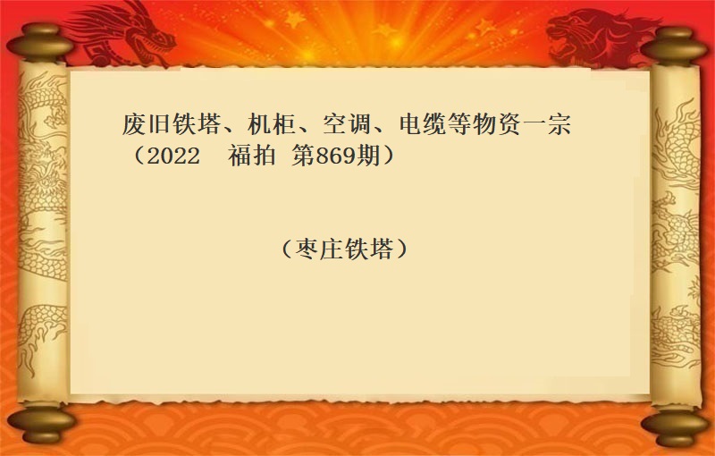 廢舊(jiù)鐵塔、機(jī)櫃、空調、電(diàn)纜等物(wù)資一(yī)宗（2022 福拍  第869期）