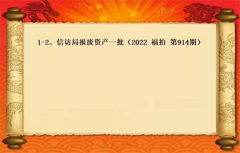 1-2、信訪局報(bào)廢資産一(yī)批 （2022 福拍 第914期）