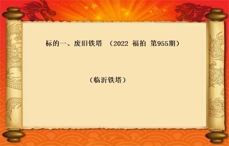 标的一(yī)、廢舊(jiù)鐵塔  （按噸拍賣）（2022  福拍   第955期）