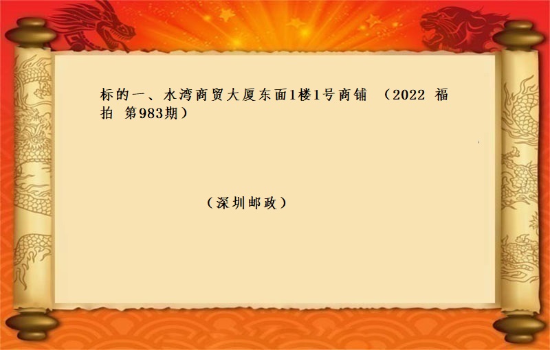 标的一(yī)、水(shuǐ)灣商貿大廈東面1樓1号商鋪  （按年(nián)租金起拍）（2022 福拍 第983期）