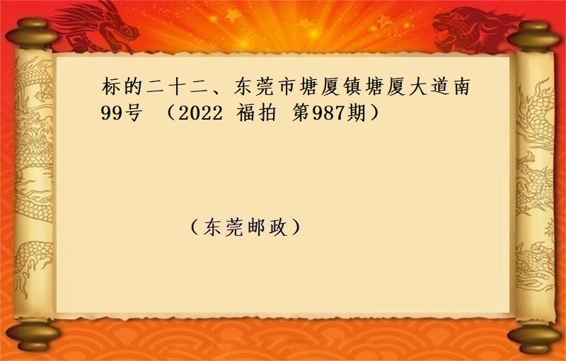 标的二十二、東莞市(shì)塘廈鎮塘廈大道南(nán)99号 （按年(nián)租金起拍）（2022 福拍 第987期）