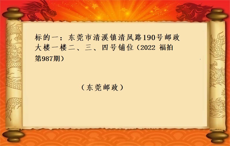 标的一(yī)、東莞市(shì)清溪鎮清鳳路(lù)190号郵政大樓一(yī)樓二、三、四号鋪位 （按年(nián)租金起拍）（2022 福拍 第987期））