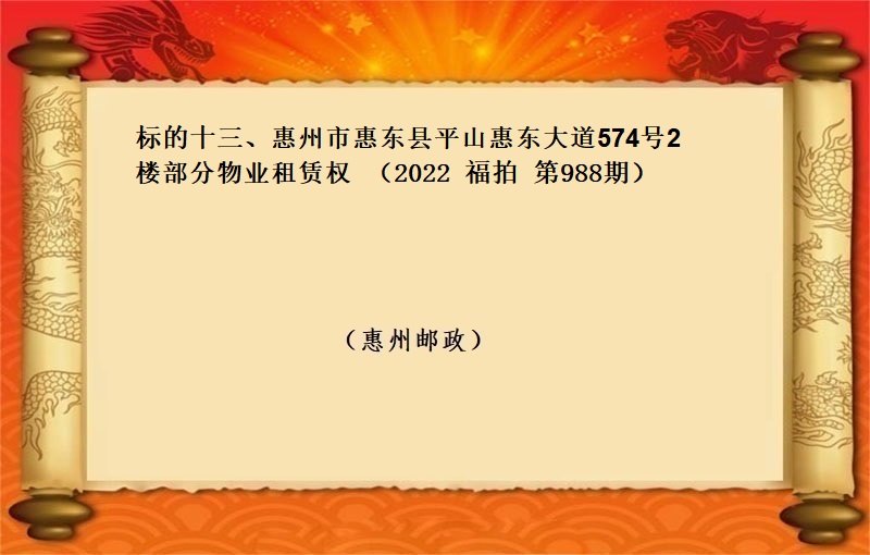 标的十三、惠州市(shì)惠東縣平山惠東大道574号2樓部分物(wù)業(yè)租賃權（按年(nián)租金起拍）（2022 福拍 第988期））