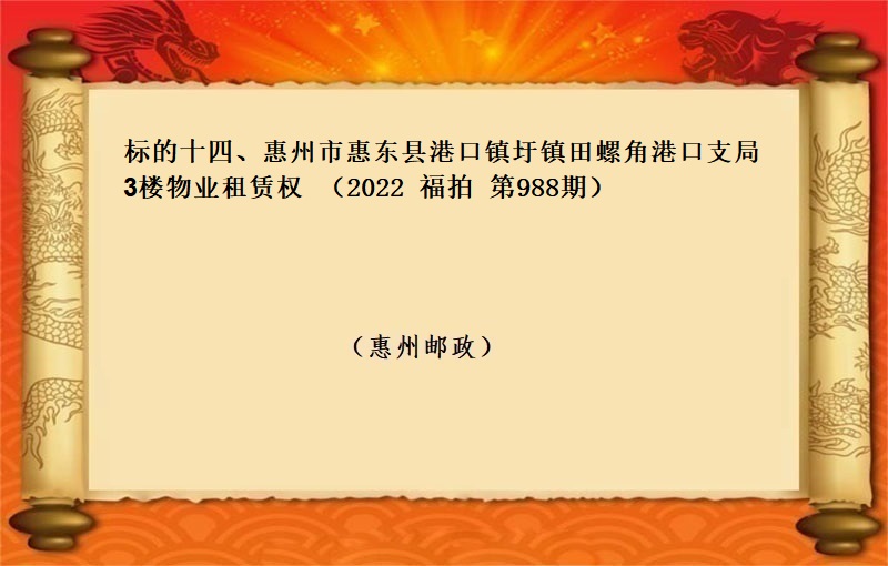 标的十四、惠州市(shì)惠東縣港口鎮圩鎮田螺角港口支局3樓物(wù)業(yè)租賃權 （按年(nián)租金起拍）（2022 福拍 第988期）