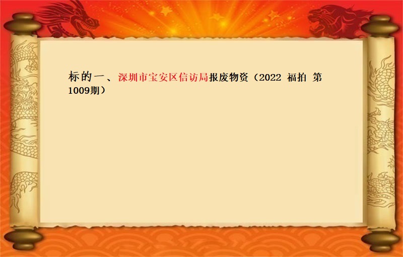 标的一(yī)、深圳市(shì)寶安區信訪局報(bào)廢物(wù)資 （2022 福拍  第1009期）