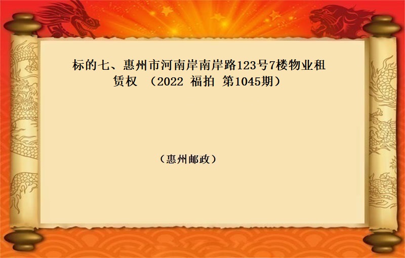 标的七、惠州市(shì)河南(nán)岸南(nán)岸路(lù)123号7樓物(wù)業(yè)租賃權（按年(nián)租金起拍）（2022 福拍 第1045期）