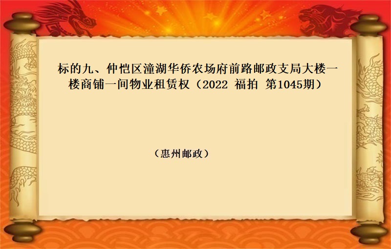 标的九、仲恺區潼湖(hú)華僑農場府前路(lù)郵政支局大樓一(yī)樓商鋪一(yī)間物(wù)業(yè)租賃權（按年(nián)租金起拍）（2022 福拍 第1045期）