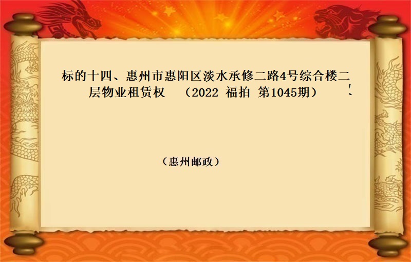 标的十四、惠州市(shì)惠陽區淡水(shuǐ)承修二路(lù)4号綜合樓二層物(wù)業(yè)租賃權 （按年(nián)租金起拍）（2022 福拍 第1045期）