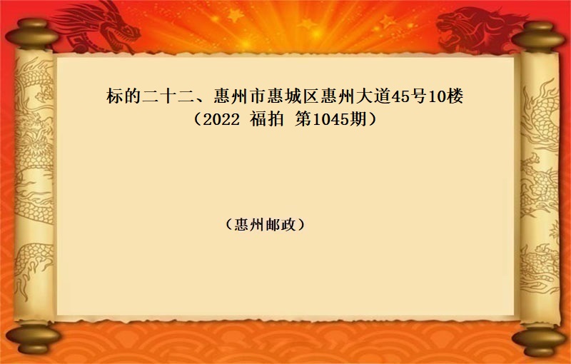 标的二十二、惠州市(shì)惠城(chéng)區惠州大道45号10樓 (按年(nián)租金起拍）（2022 福拍 1045期）