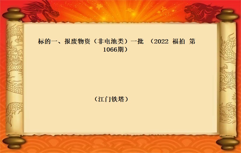 标的一(yī)、報(bào)廢物(wù)資（非電(diàn)池類）一(yī)批 （2022 福拍 第1066期）