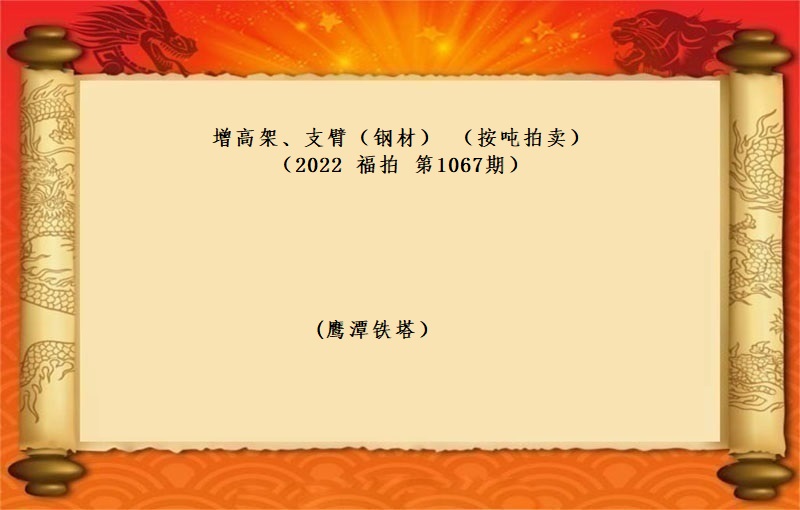 增高(gāo)架、支臂（鋼材）（按噸拍賣）（2022 福拍 第1067期）