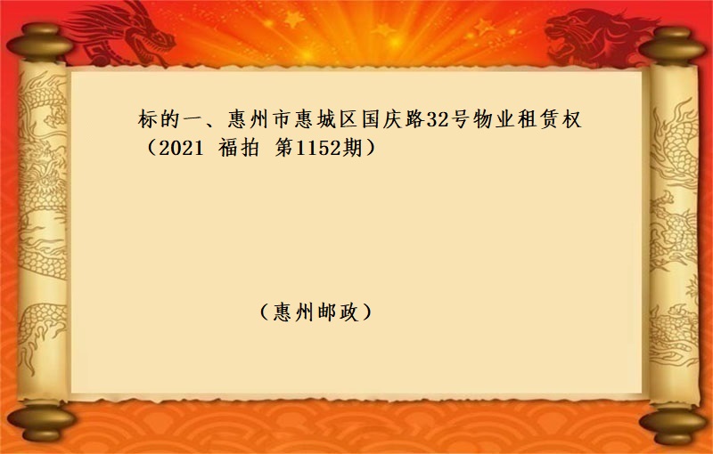 标的一(yī)、惠州市(shì)惠城(chéng)區國(guó)慶路(lù)32号物(wù)業(yè)租賃權 （按年(nián)租金起拍）（2023 福拍 第1152期）