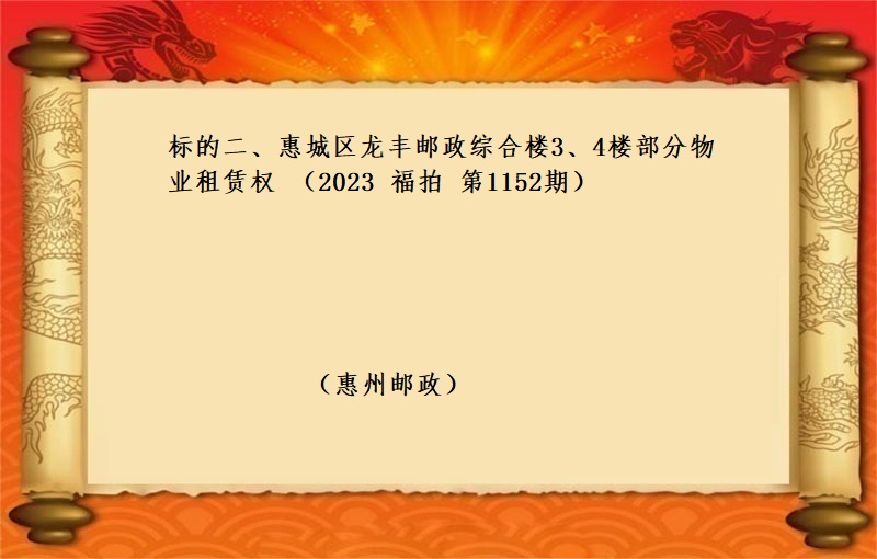 标的二、惠城(chéng)區龍豐郵政綜合樓3、4樓部分物(wù)業(yè)租賃權 （按年(nián)租金起拍）（2023 福拍 第1152期）