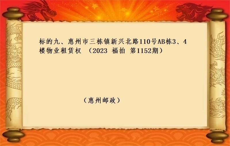 标的九、惠州市(shì)三棟鎮新興北(běi)路(lù)110号AB棟3、4樓物(wù)業(yè)租賃權 （按年(nián)租金起拍）（2023 福拍 第1152期）