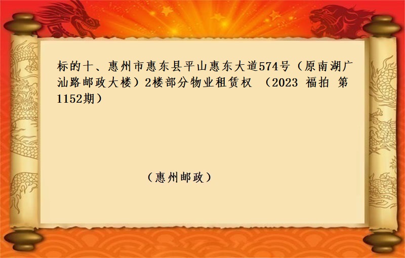 标的十、惠州市(shì)惠東縣平山惠東大道574号（原南(nán)湖(hú)廣汕路(lù)郵政大樓）2樓部分物(wù)業(yè)租賃權 （2023 福拍 第1153期）