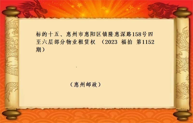 标的十五、惠州市(shì)惠陽區鎮隆惠深路(lù)158号四至六層部分物(wù)業(yè)租賃權 （按年(nián)租金起拍）（2023 福拍 第1152期）