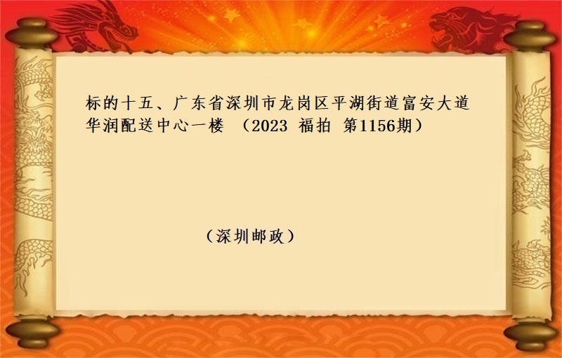 标的十五、廣東省深圳市(shì)龍崗區平湖(hú)街道富安大道華潤配送中心一(yī)樓 （按年(nián)租金起拍）（2023 福拍 第1156期）