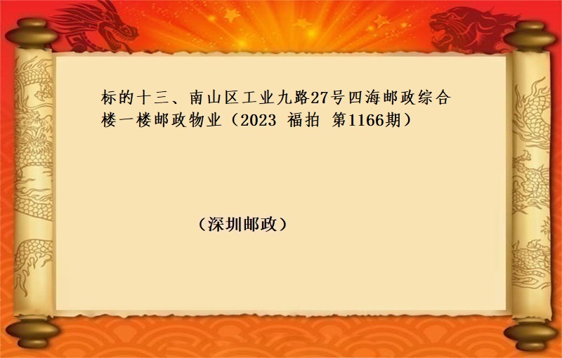 标的十三、南(nán)山區工(gōng)業(yè)九路(lù)27号四海郵政綜合樓一(yī)樓郵政物(wù)業(yè)（按年(nián)租金起拍）（2023 福拍 第1166期））