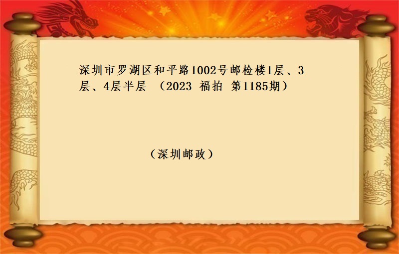 深圳市(shì)羅湖(hú)區和平路(lù)1002号郵檢樓1層、3層、4層半層租賃權 （按年(nián)租金起拍）（2023 福拍 第1185期）