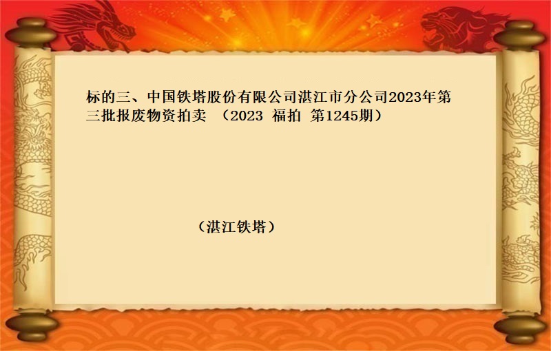 标的三、中國(guó)鐵塔股份有限公司湛江市(shì)分公司2023年(nián)第三批報(bào)廢物(wù)資拍賣 （2023 福拍 第1245期）