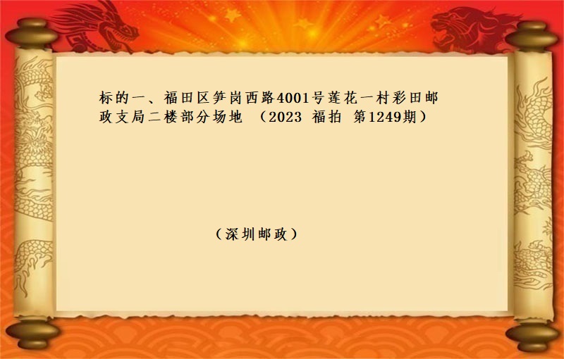 标的一(yī)、福田區筍崗西(xī)路(lù)4001号蓮花一(yī)村(cūn)彩田郵政支局二樓部分場地 （按年(nián)租金起拍）（2023 福拍 第1249期）