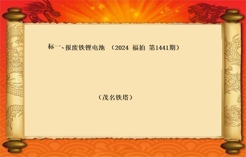 标一(yī)、報(bào)廢鐵锂電(diàn)池（按噸拍賣）（2024 福拍 第1441期）