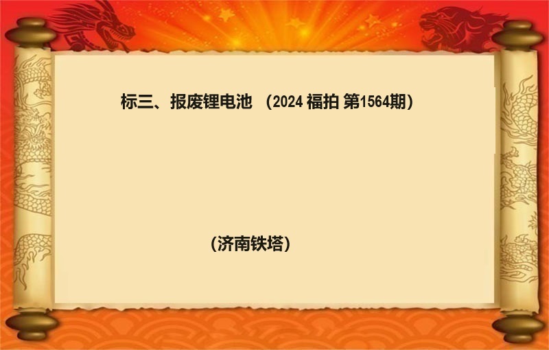 标三、報(bào)廢锂電(diàn)池（按噸拍賣）（2024 福拍 第1564期）